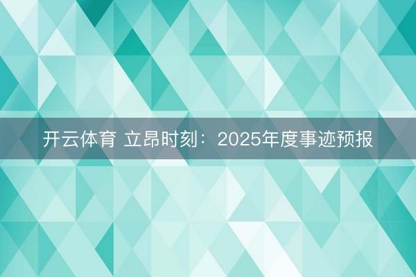 开云体育 立昂时刻:2025年度事迹预报