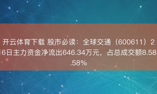 开云体育下载 股市必读：全球交通（600611）2月6日主力资金净流出646.34万元，占总成交额8.58%