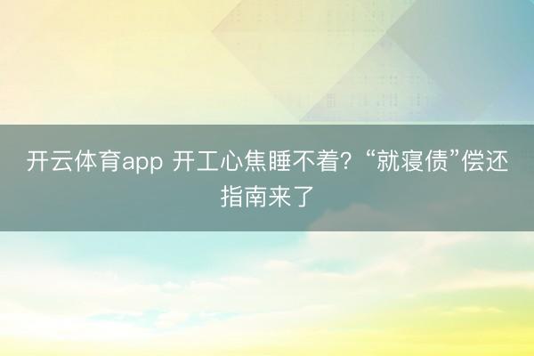 开云体育app 开工心焦睡不着？“就寝债”偿还指南来了