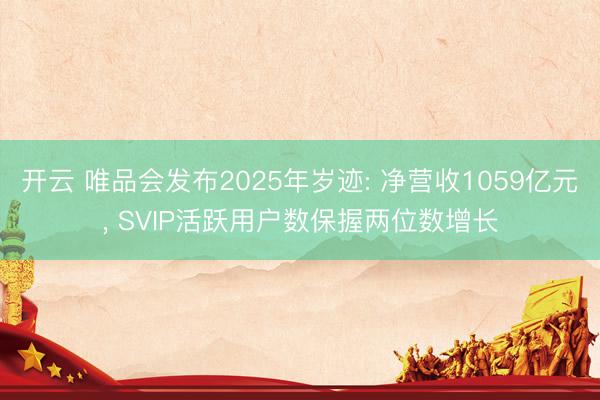 开云 唯品会发布2025年岁迹: 净营收1059亿元， SVIP活跃用户数保握两位数增长