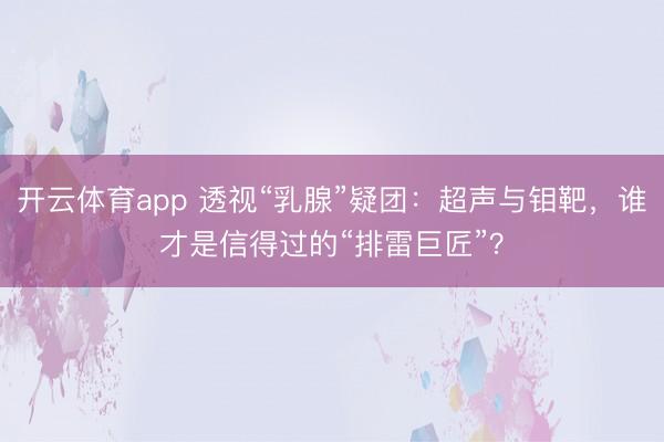 开云体育app 透视“乳腺”疑团：超声与钼靶，谁才是信得过的“排雷巨匠”？
