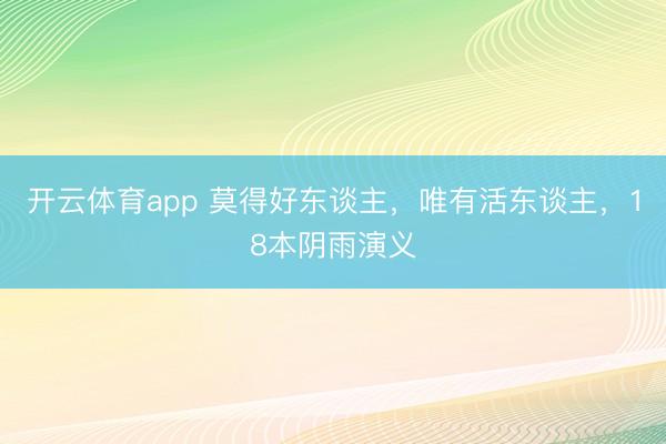 开云体育app 莫得好东谈主，唯有活东谈主，18本阴雨演义