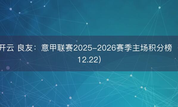 开云 良友：意甲联赛2025-2026赛季主场积分榜（12.22）