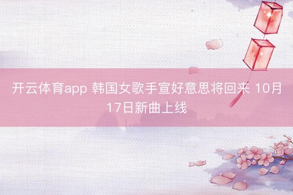 开云体育app 韩国女歌手宣好意思将回来 10月17日新曲上线