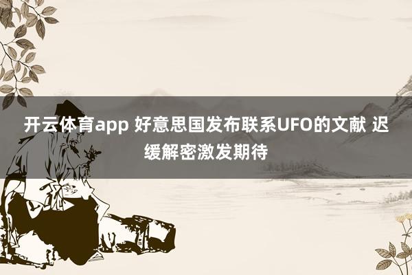 开云体育app 好意思国发布联系UFO的文献 迟缓解密激发期待