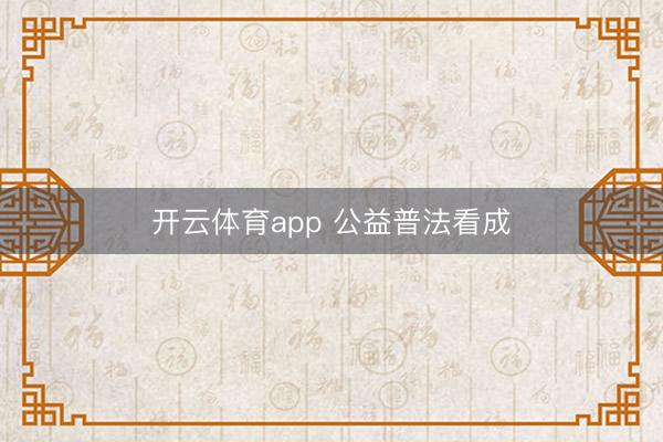 开云体育app 公益普法看成