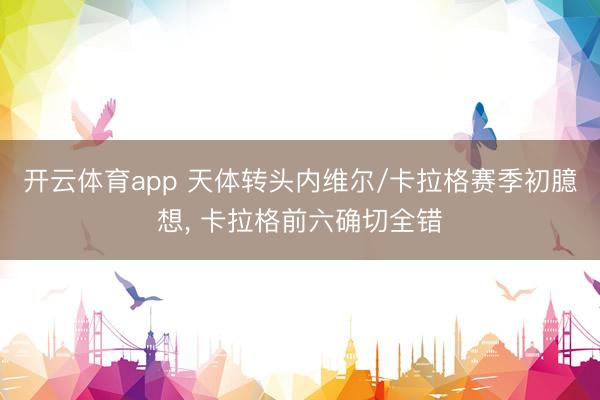 开云体育app 天体转头内维尔/卡拉格赛季初臆想， 卡拉格前六确切全错