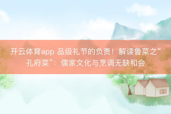 开云体育app 品级礼节的负责！解读鲁菜之“孔府菜”：儒家文化与烹调无缺和会