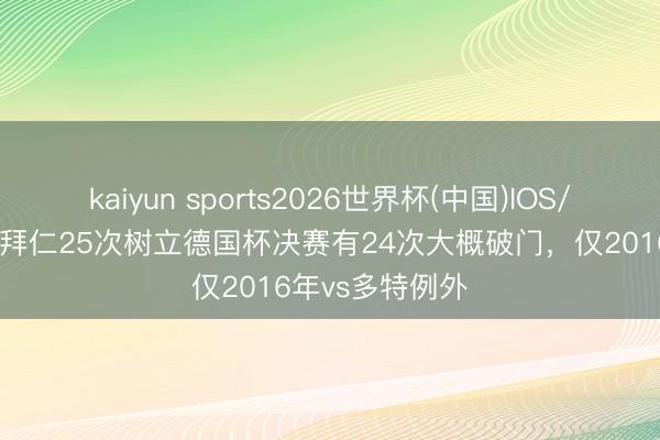 kaiyun sports2026世界杯(中国)IOS/安卓官方下载 拜仁25次树立德国杯决赛有24次大概破门，仅2016年vs多特例外